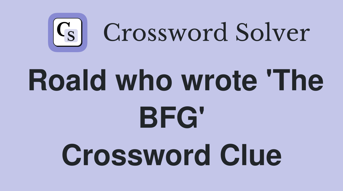 Roald who wrote 'The BFG' Crossword Clue