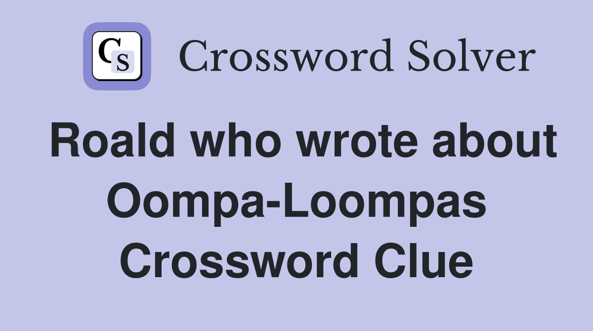 Roald who wrote about Oompa-Loompas Crossword Clue