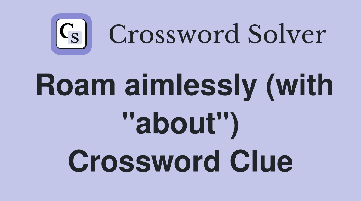 Roam aimlessly (with "about") Crossword Clue