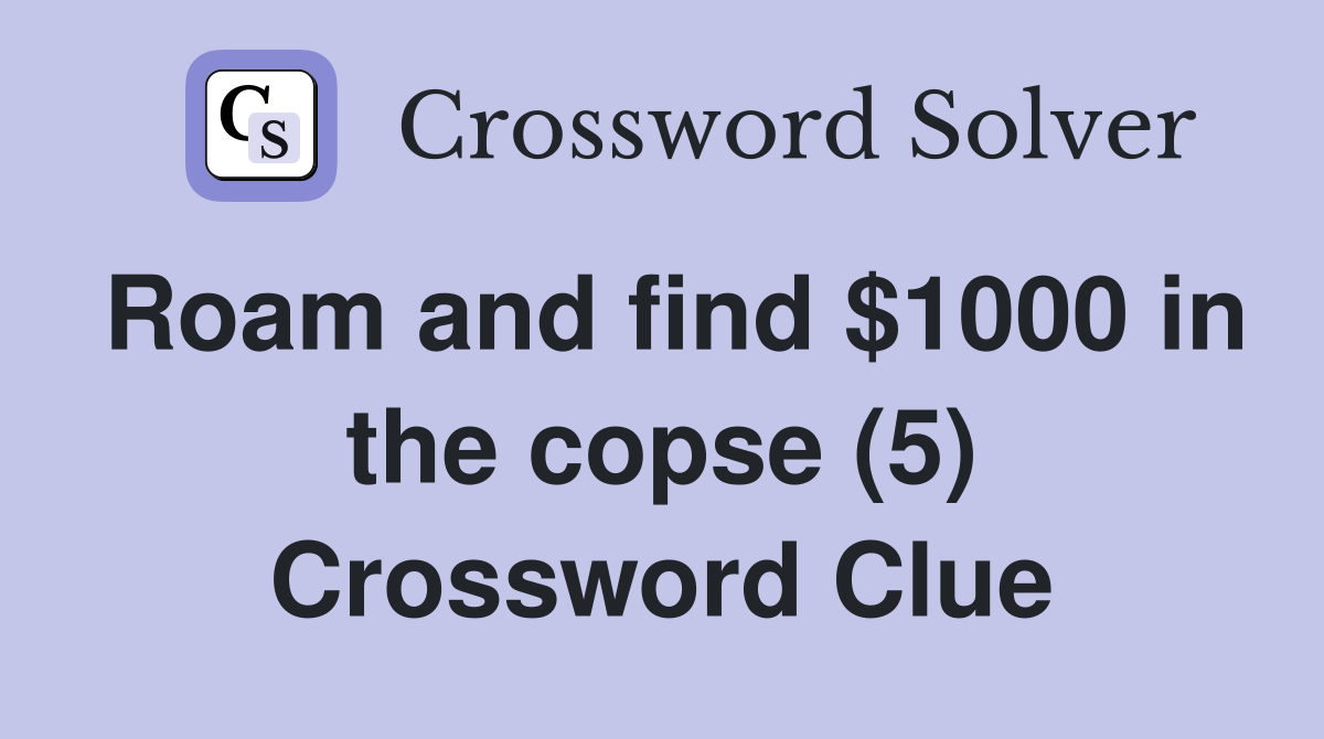 Roam and find $1000 in the copse (5) Crossword Clue