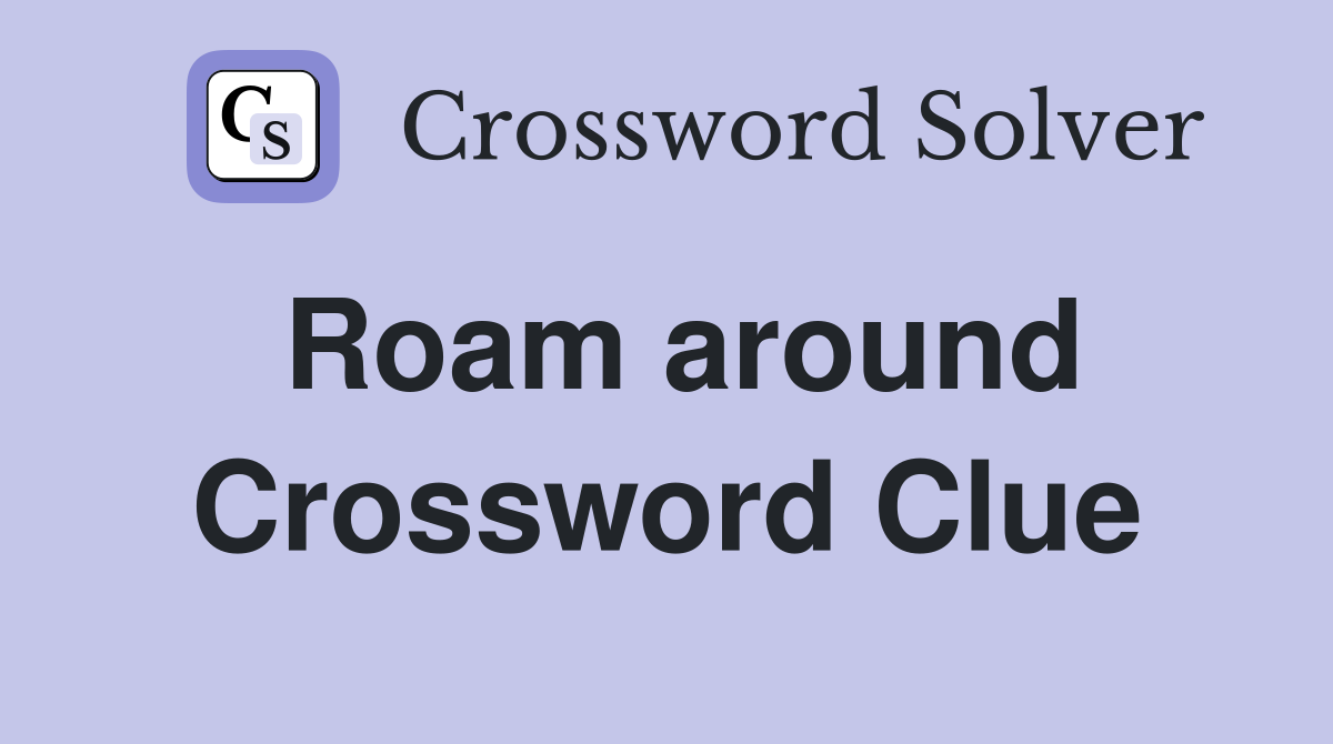 Roam around Crossword Clue