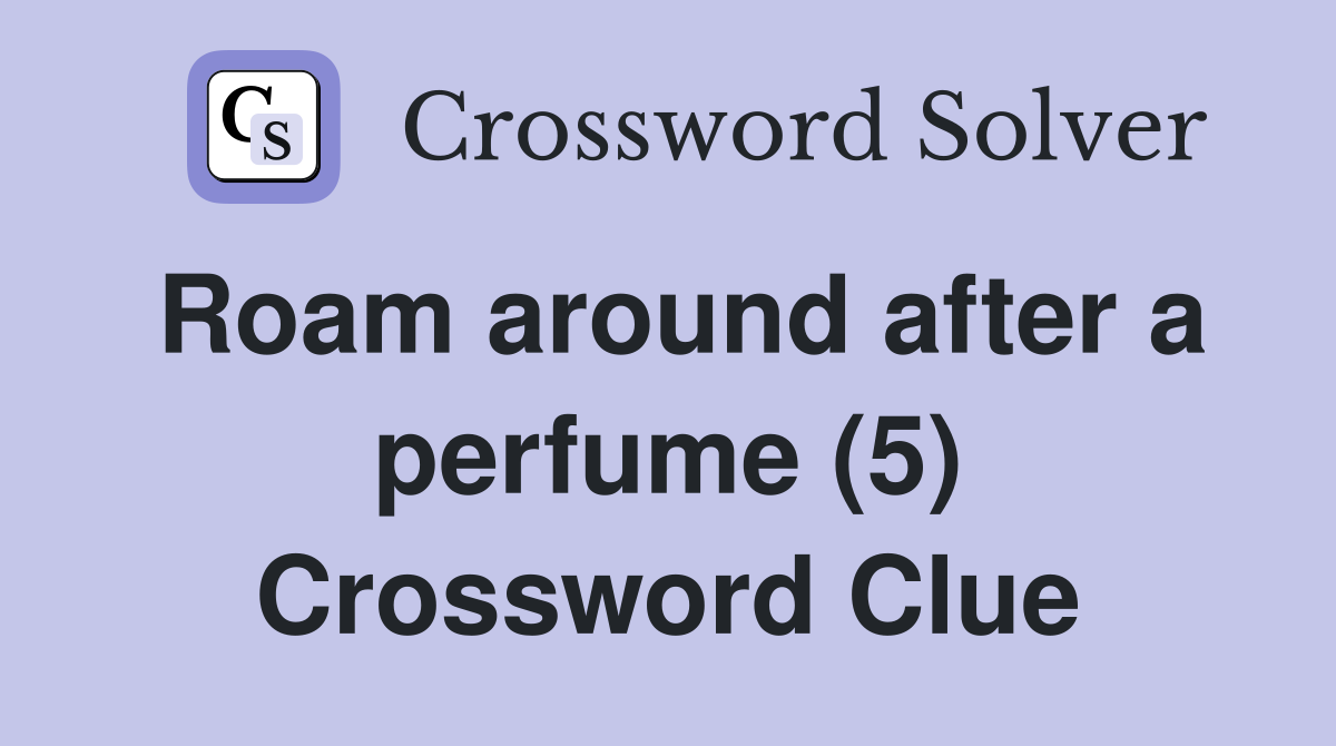 Roam around after a perfume (5) Crossword Clue