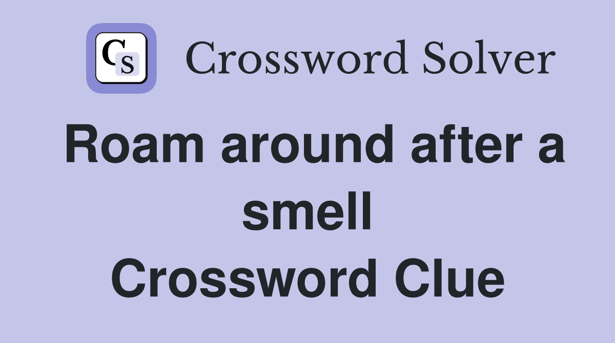 Roam around after a smell Crossword Clue