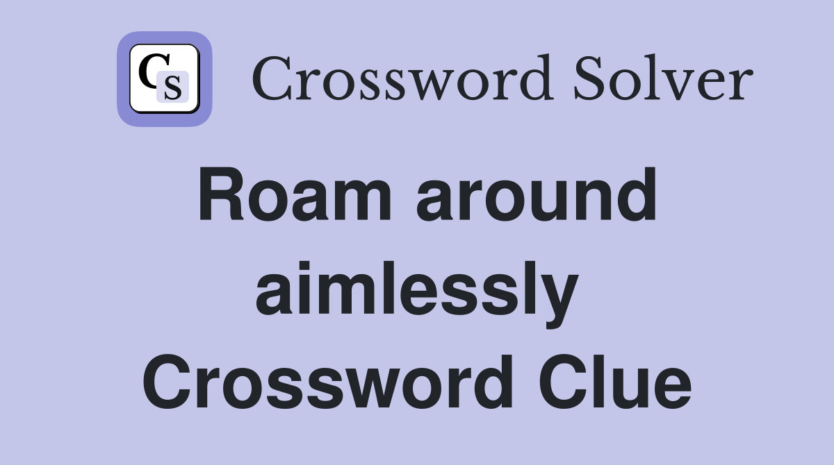 Roam around aimlessly Crossword Clue