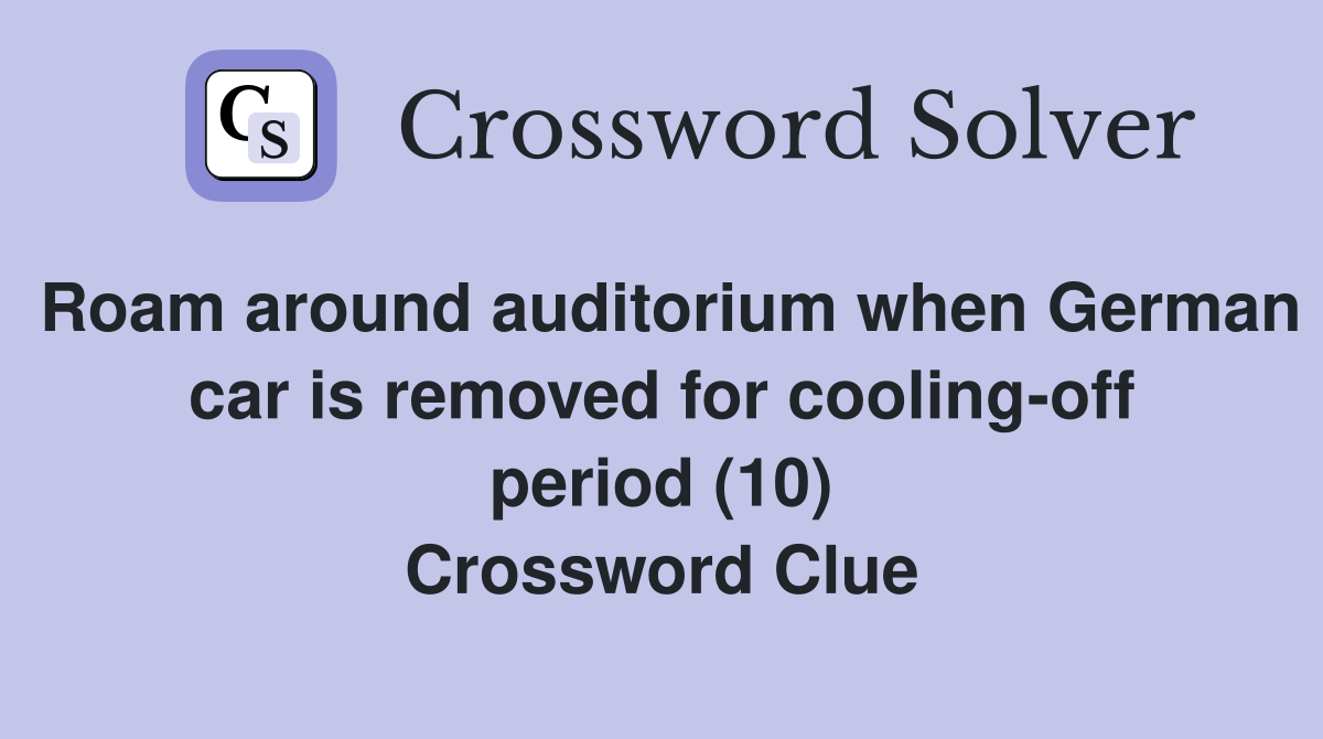 Roam around auditorium when German car is removed for cooling-off period (10) Crossword Clue