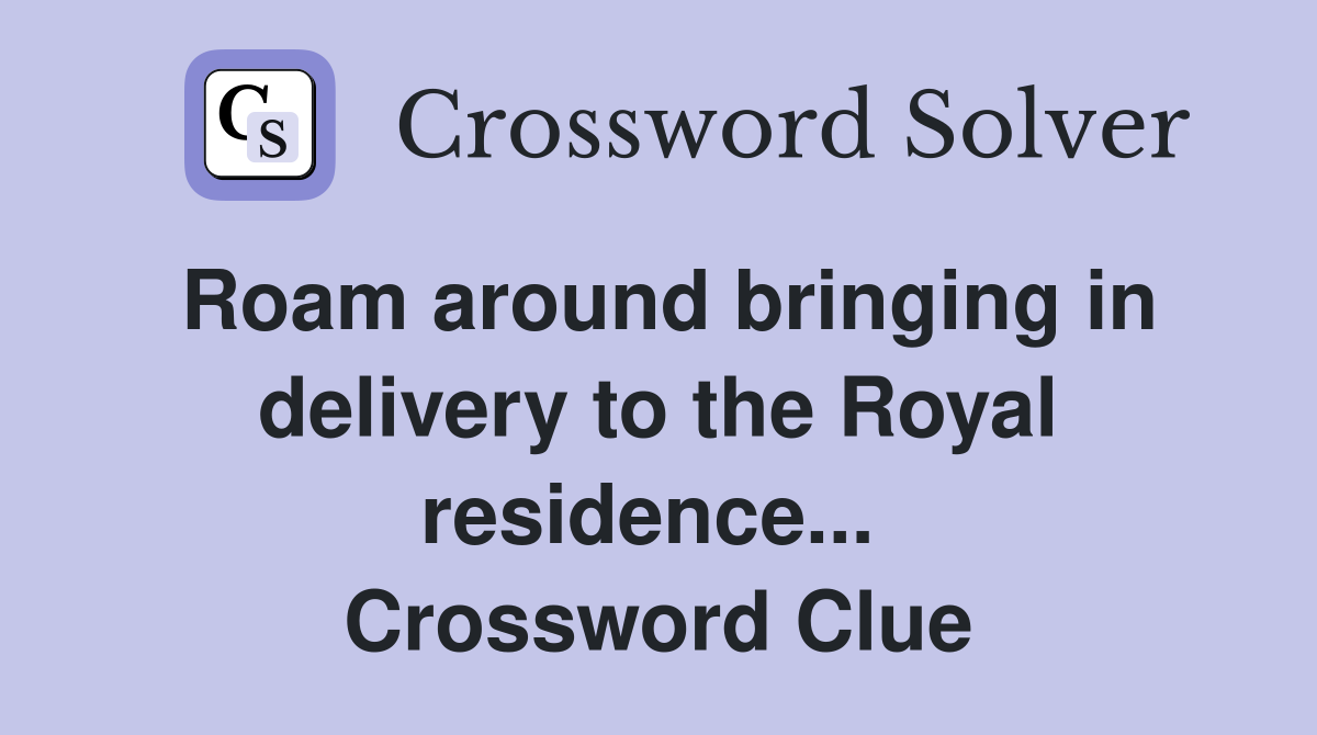 Roam around bringing in delivery to the Royal residence...  Crossword Clue