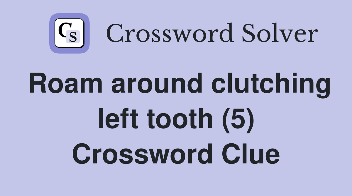 Roam around clutching left tooth (5) Crossword Clue