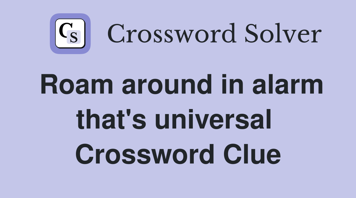 Roam around in alarm that's universal  Crossword Clue