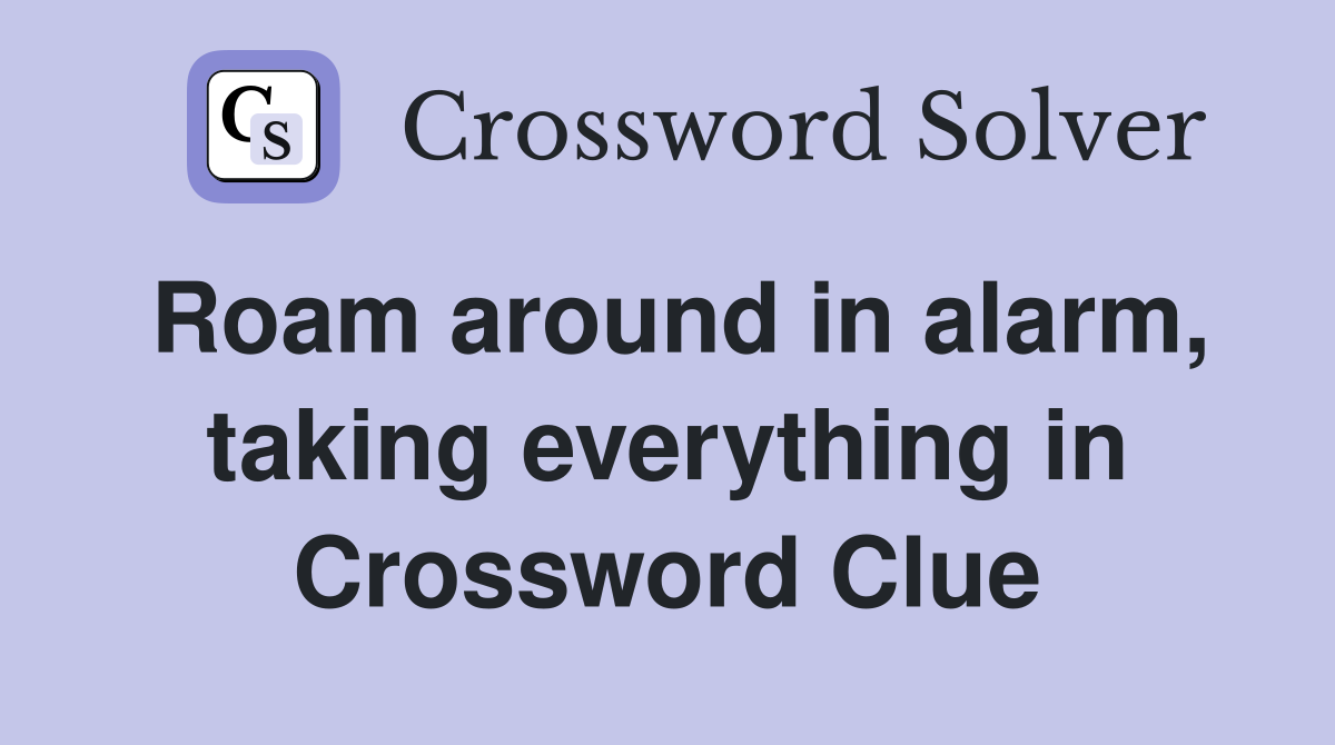 Roam around in alarm, taking everything in Crossword Clue