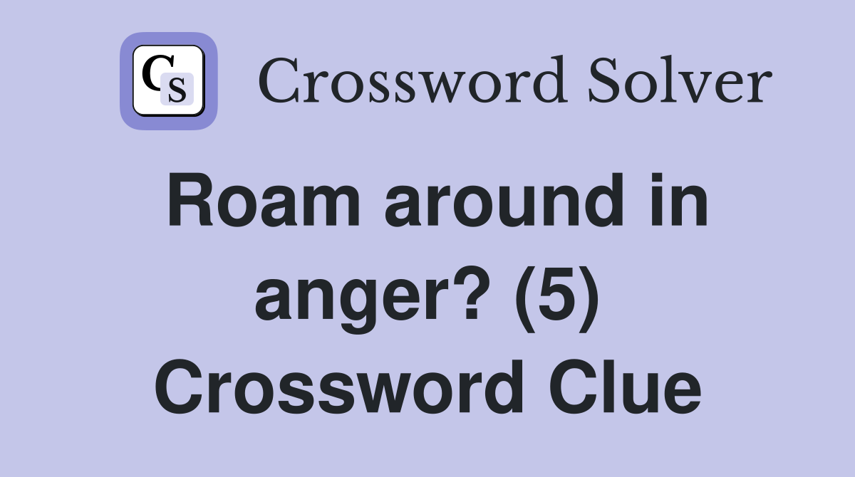 Roam around in anger? (5) Crossword Clue
