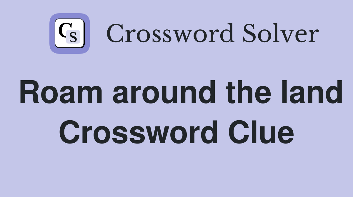 Roam around the land Crossword Clue