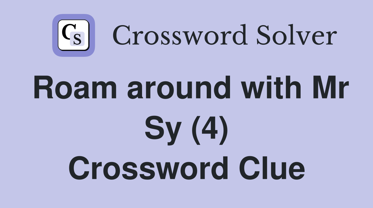Roam around with Mr Sy (4) Crossword Clue
