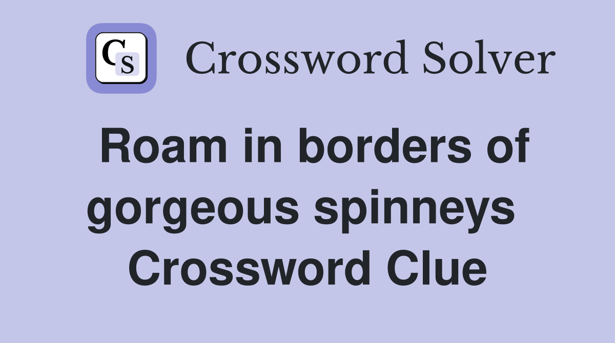 Roam in borders of gorgeous spinneys  Crossword Clue