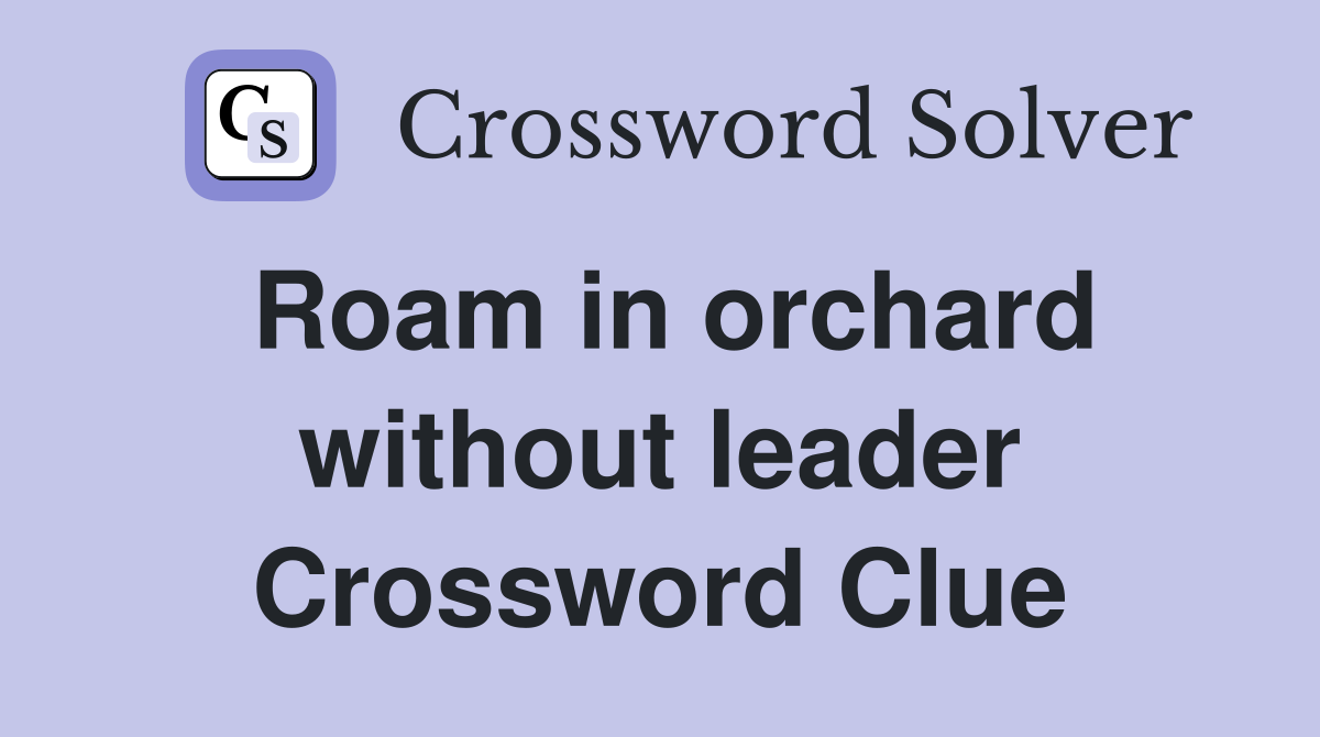 Roam in orchard without leader Crossword Clue