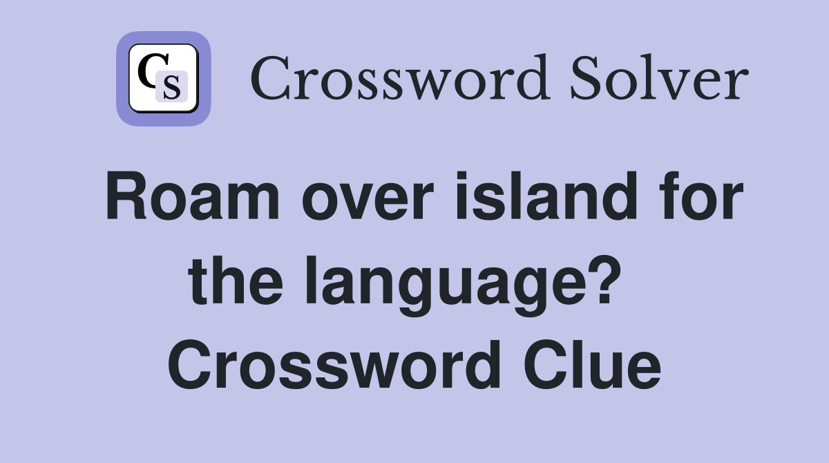 Roam over island for the language?  Crossword Clue