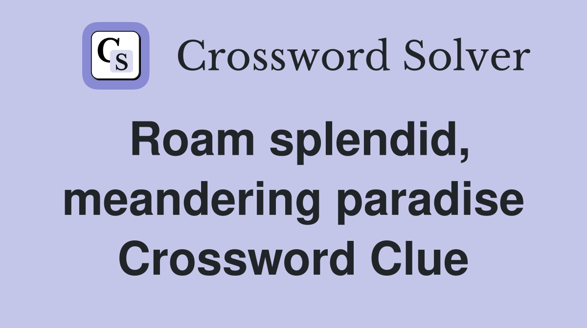 Roam splendid, meandering paradise Crossword Clue