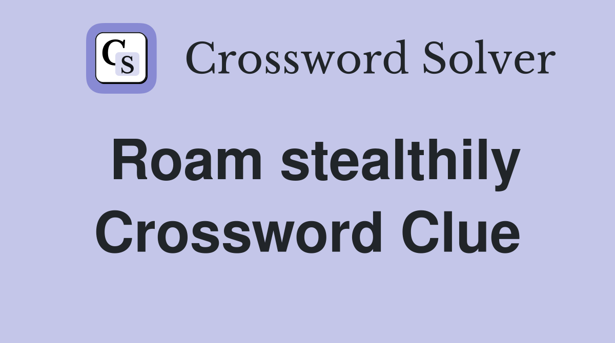 Roam stealthily Crossword Clue