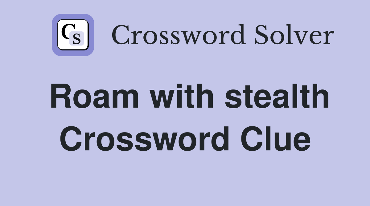 Roam with stealth Crossword Clue