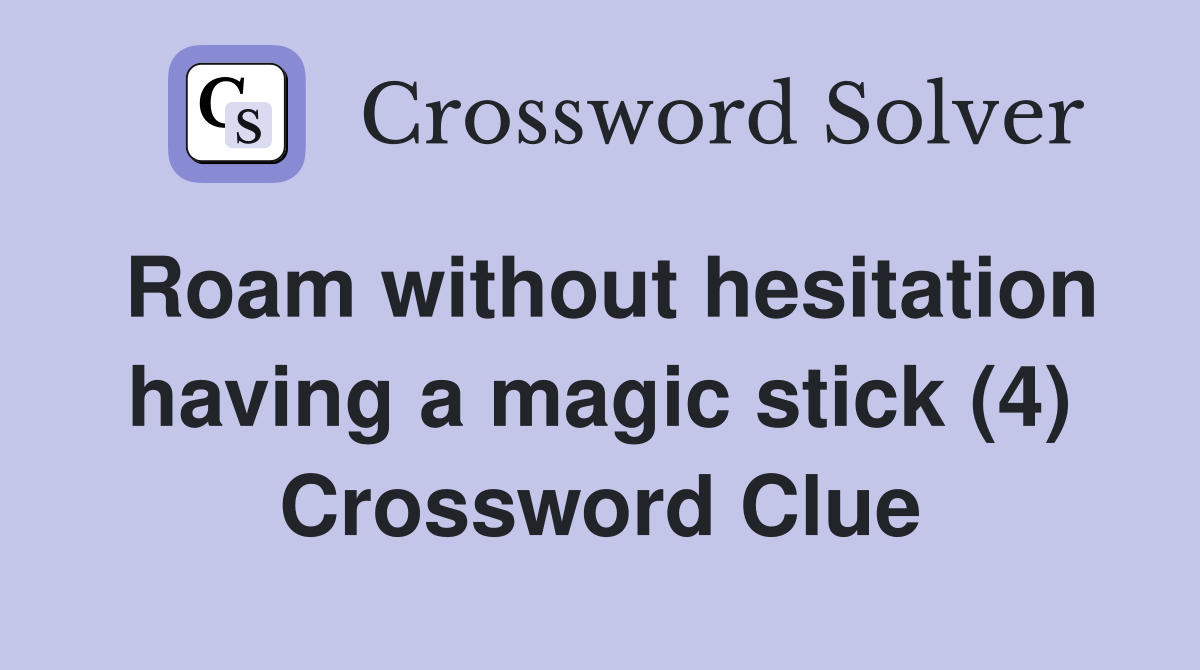 Roam without hesitation having a magic stick (4) Crossword Clue