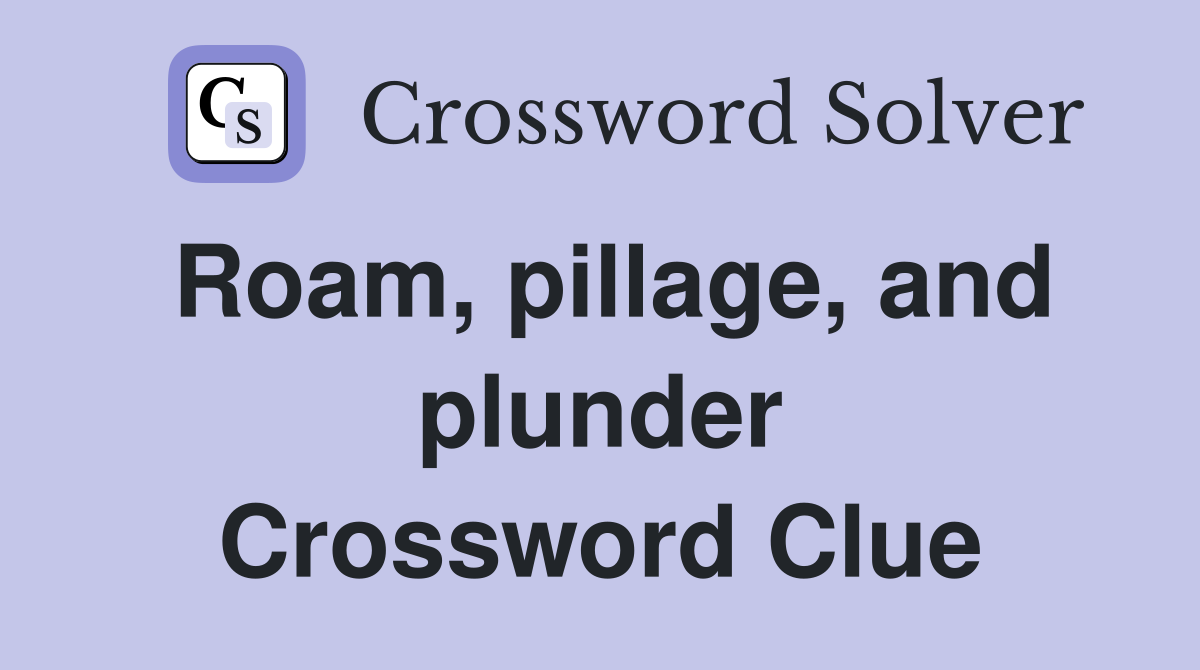Roam, pillage, and plunder Crossword Clue