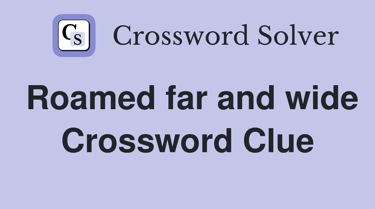 Roamed far and wide Crossword Clue