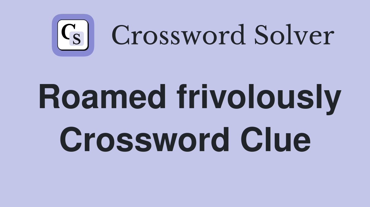 Roamed frivolously Crossword Clue