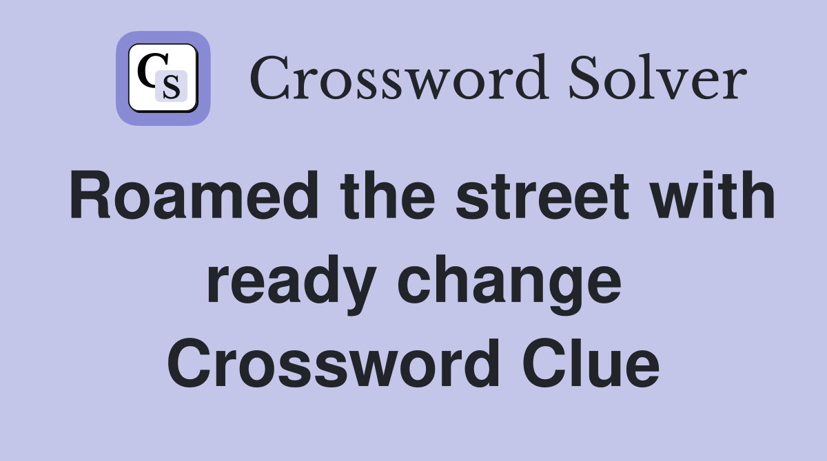 Roamed the street with ready change Crossword Clue