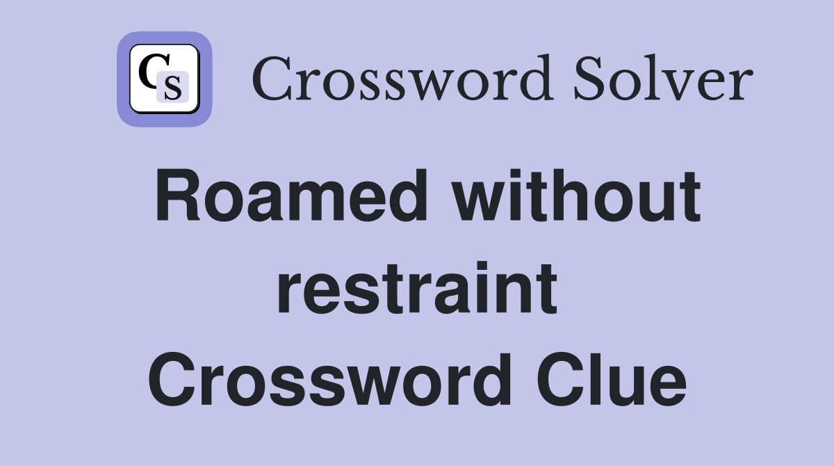 Roamed without restraint Crossword Clue