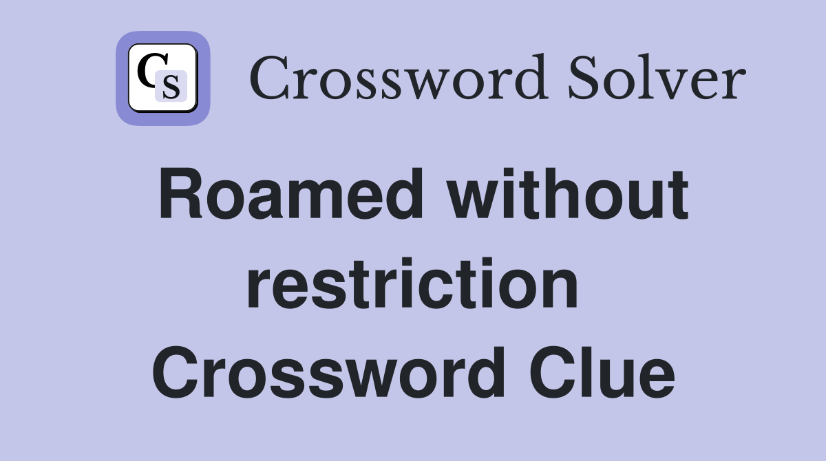 Roamed without restriction Crossword Clue