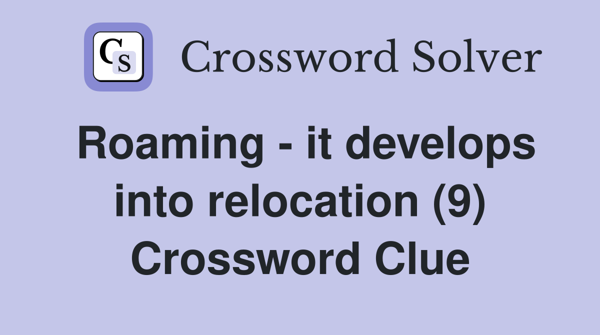 Roaming - it develops into relocation (9) Crossword Clue