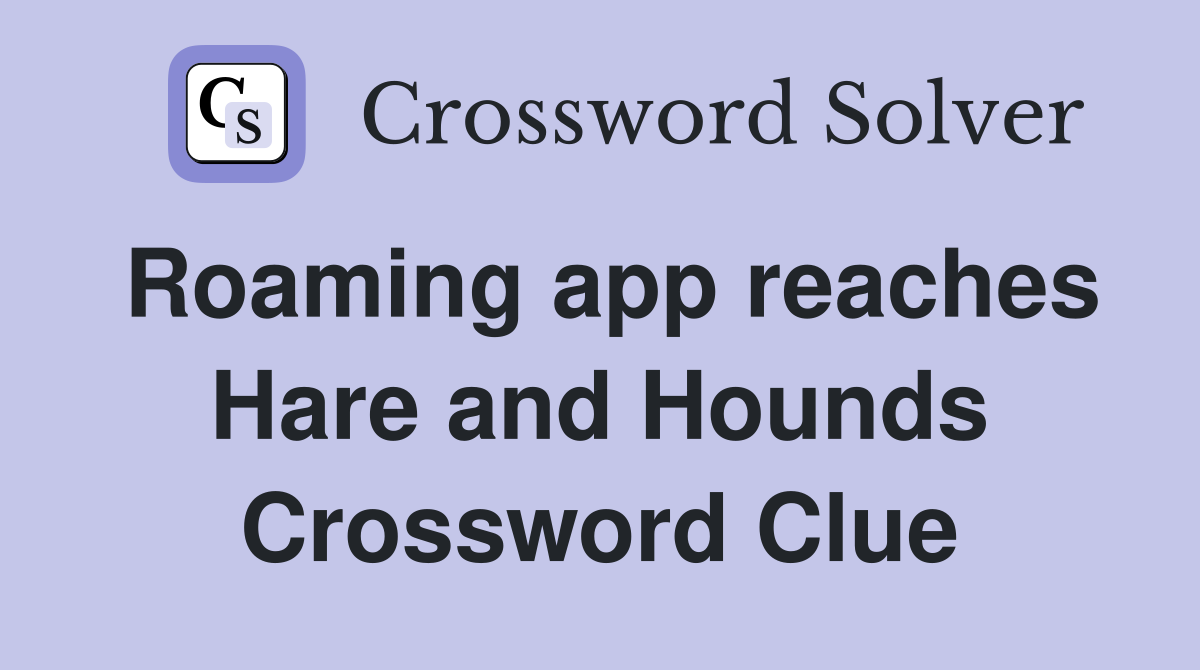 Roaming app reaches Hare and Hounds Crossword Clue