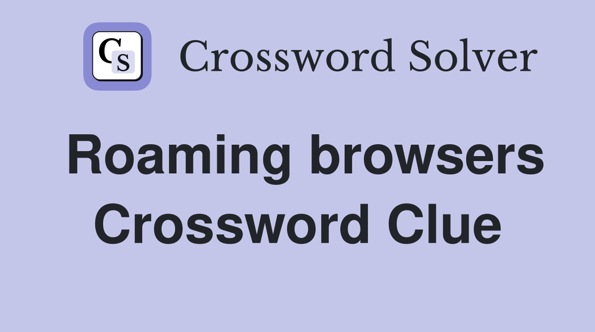 Roaming browsers Crossword Clue