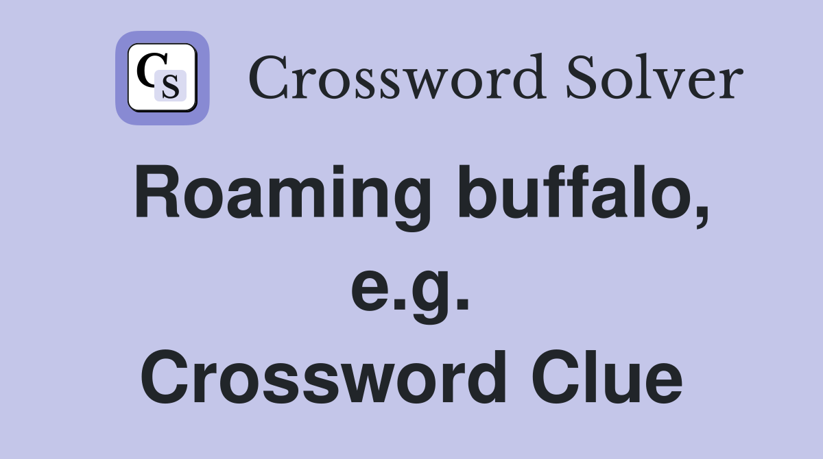 Roaming buffalo, e.g. Crossword Clue