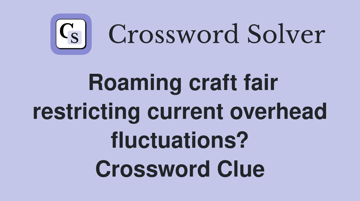 Roaming craft fair restricting current overhead fluctuations? Crossword Clue