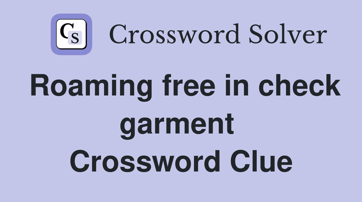 Roaming free in check garment  Crossword Clue