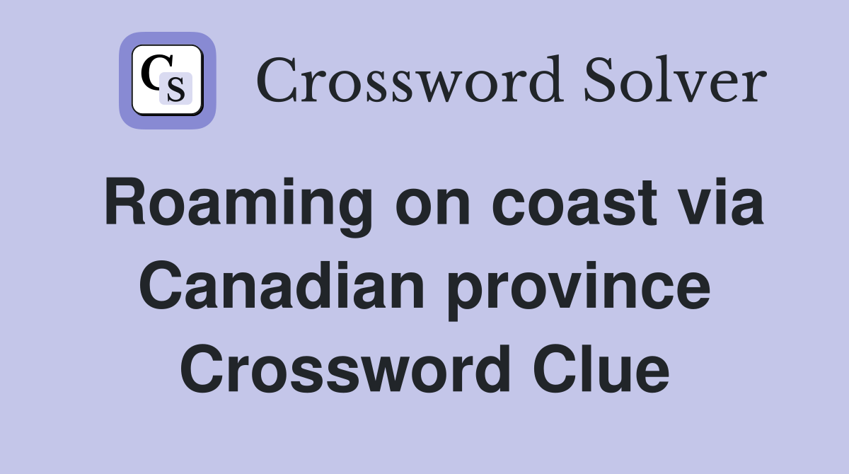 Roaming on coast via Canadian province Crossword Clue
