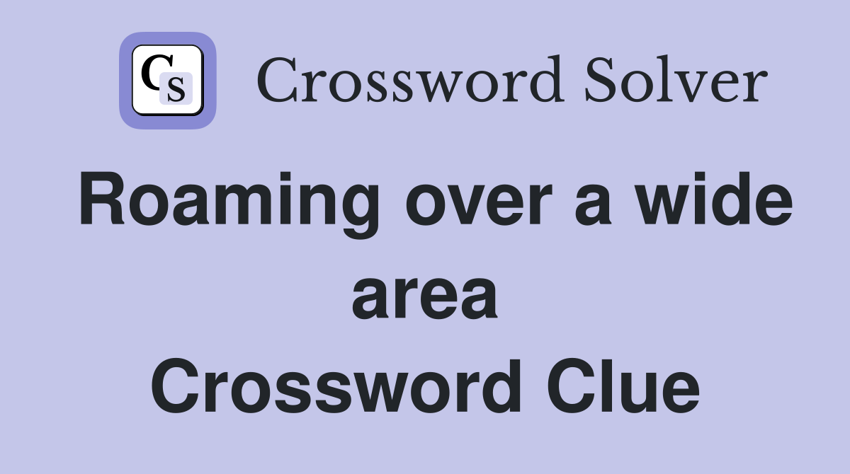 Roaming over a wide area Crossword Clue