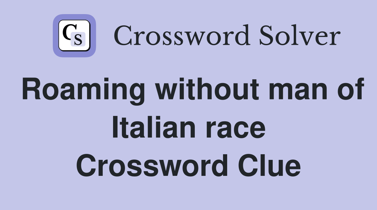 Roaming without man of Italian race Crossword Clue