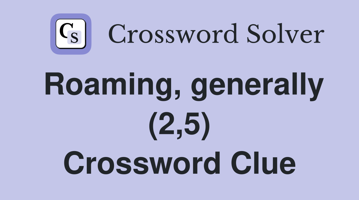 Roaming, generally (2,5) Crossword Clue