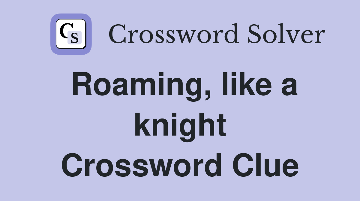 Roaming, like a knight Crossword Clue