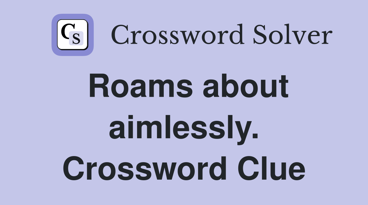 Roams about aimlessly. Crossword Clue
