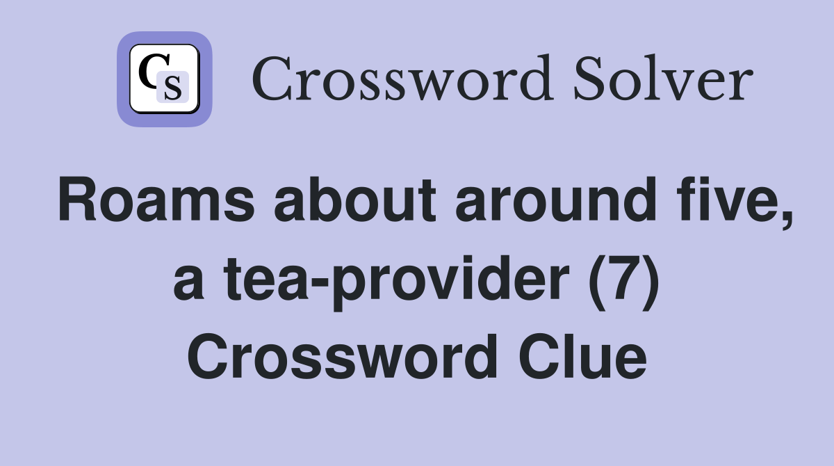 Roams about around five, a tea-provider (7) Crossword Clue