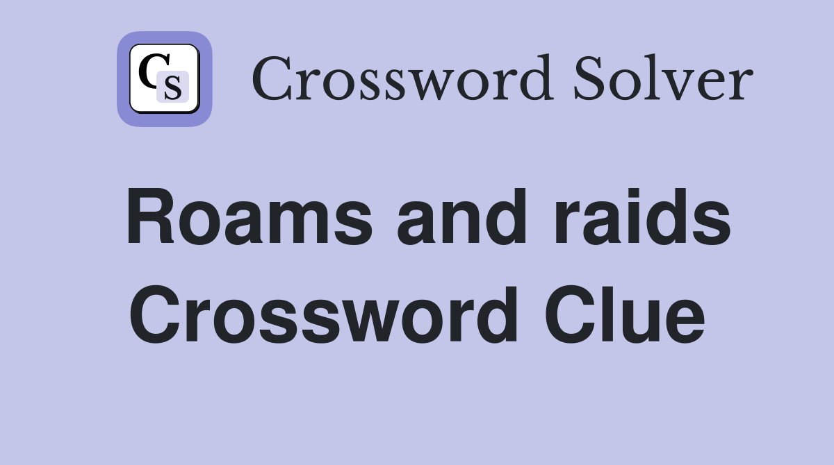 Roams and raids Crossword Clue