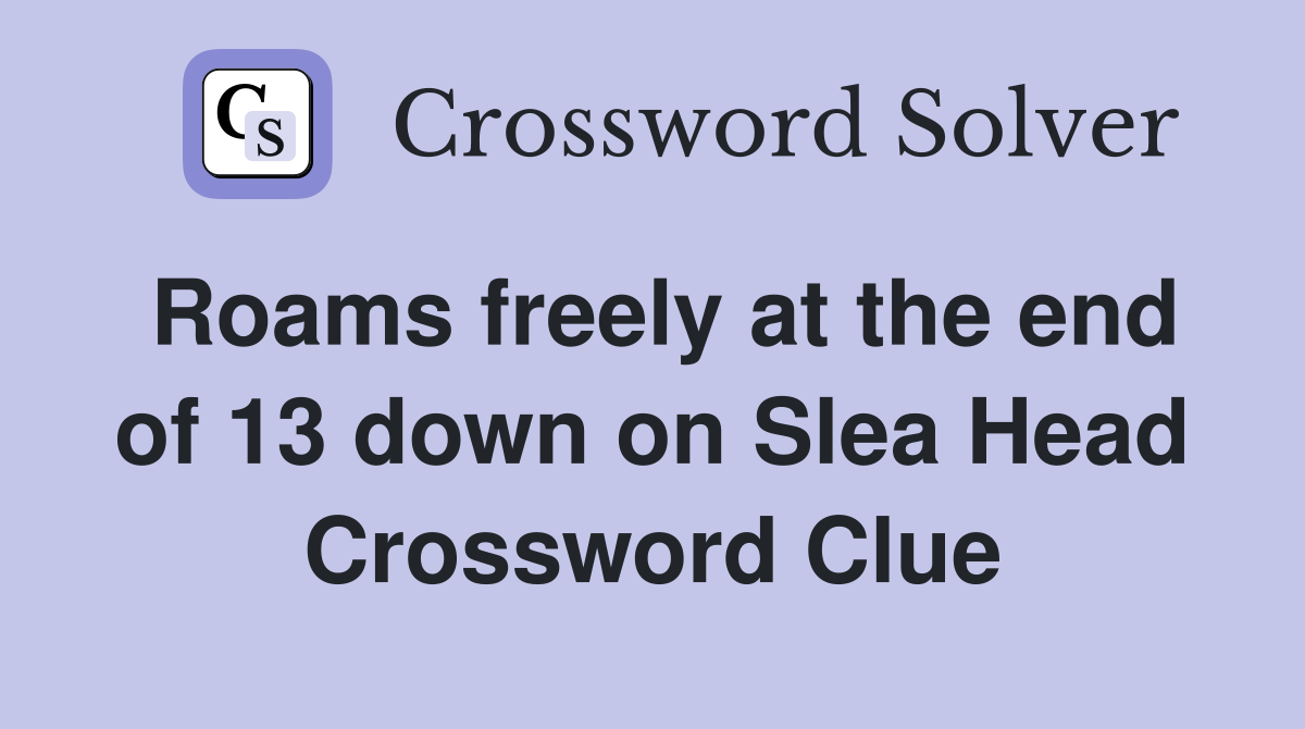 Roams freely at the end of 13 down on Slea Head Crossword Clue