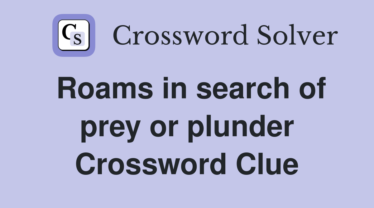 Roams in search of prey or plunder Crossword Clue