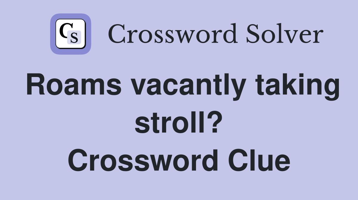 Roams vacantly taking stroll? Crossword Clue