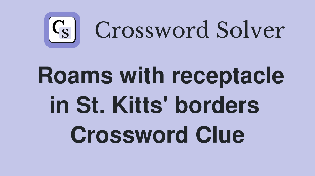 Roams with receptacle in St. Kitts' borders  Crossword Clue