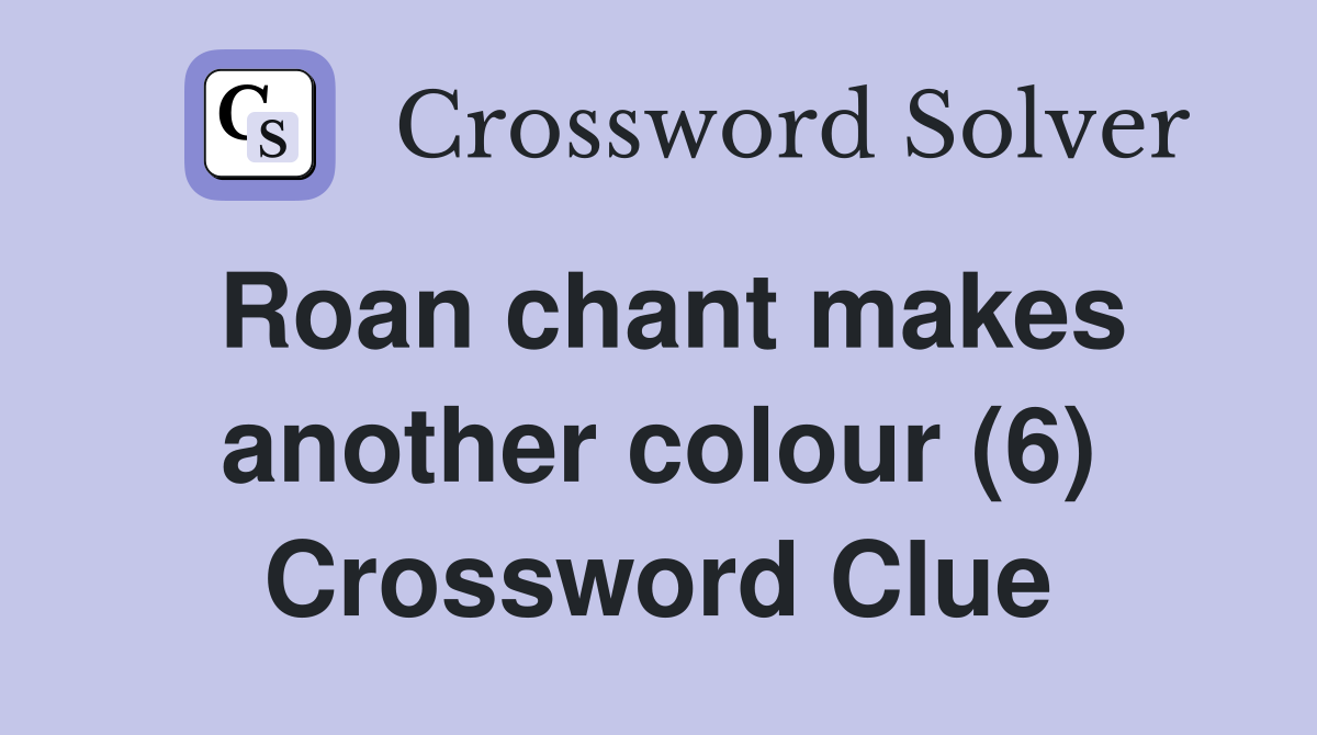 Roan chant makes another colour (6) Crossword Clue