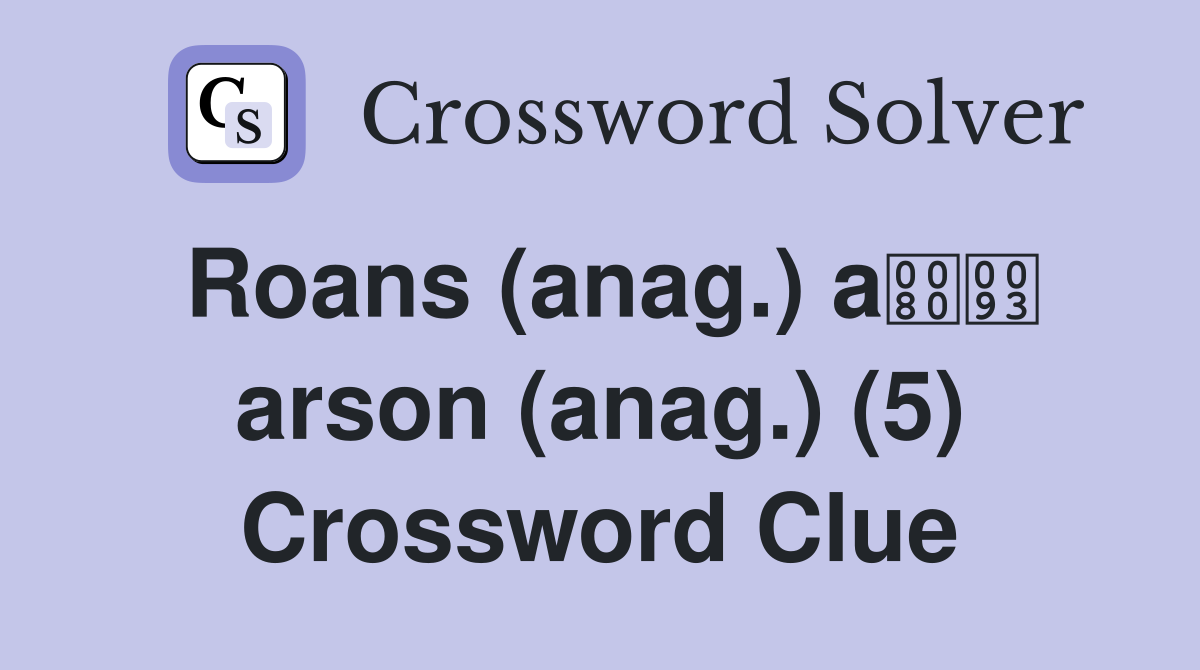 Roans (anag.) a arson (anag.) (5) Crossword Clue