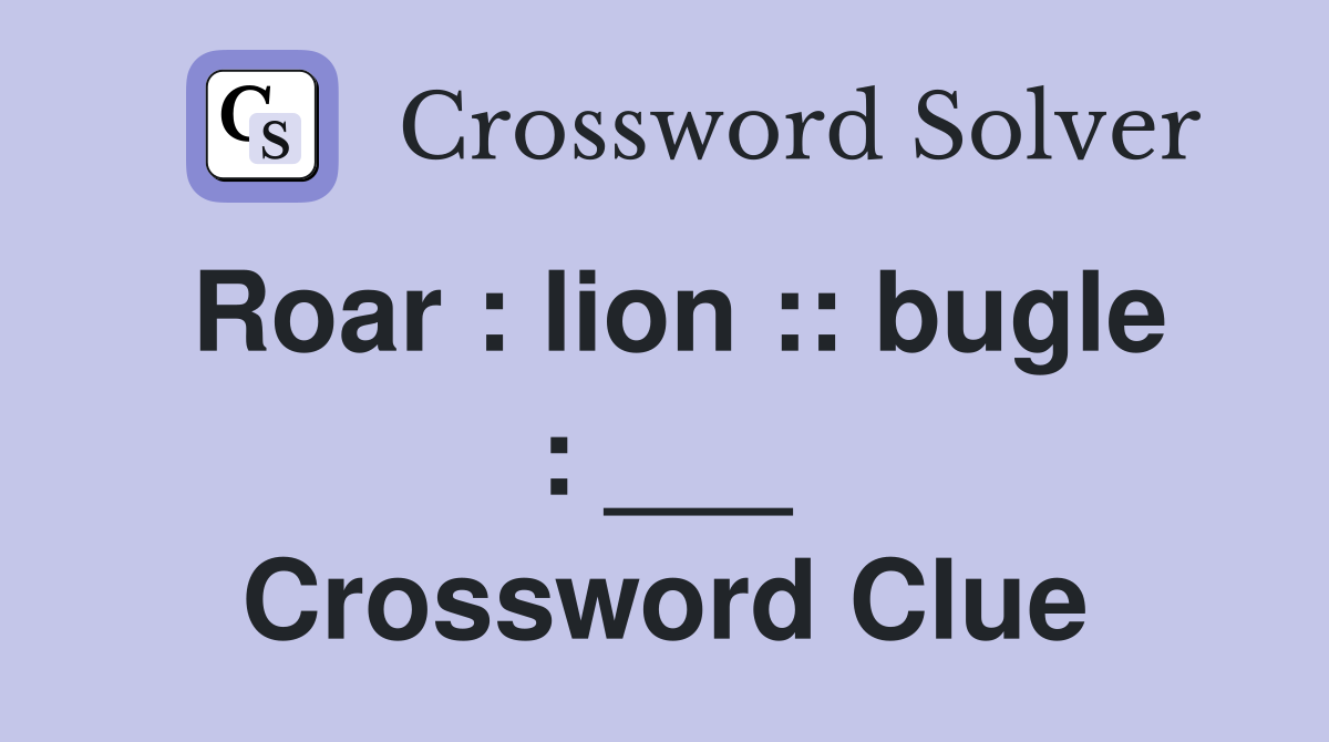 Roar : lion :: bugle : ___ Crossword Clue